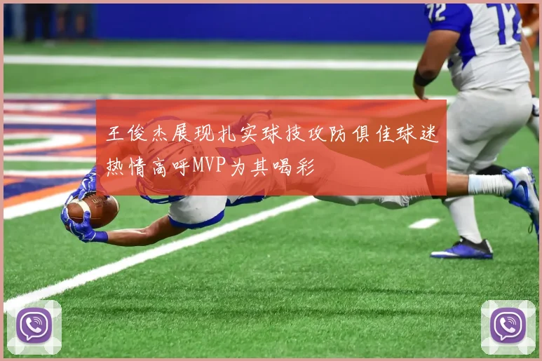 王俊杰展现扎实球技攻防俱佳球迷热情高呼MVP为其喝彩